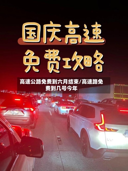 高速公路免费到六月结束/高速路免费到几号今年-第2张图片