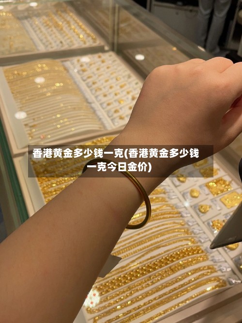 香港黄金多少钱一克(香港黄金多少钱一克今日金价)