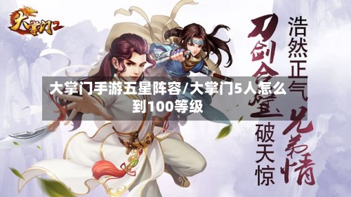 大掌门手游五星阵容/大掌门5人怎么到100等级-第2张图片