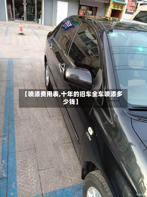 【喷漆费用表,十年的旧车全车喷漆多少钱】
