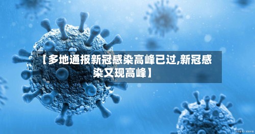 【多地通报新冠感染高峰已过,新冠感染又现高峰】-第3张图片