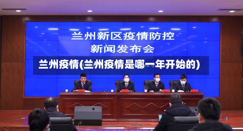 兰州疫情(兰州疫情是哪一年开始的)-第3张图片