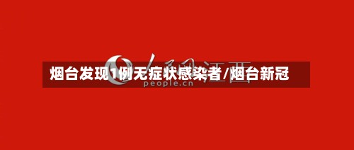 烟台发现1例无症状感染者/烟台新冠-第2张图片