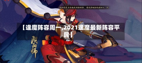 【逢魔阵容周一,2021逢魔最新阵容平民】