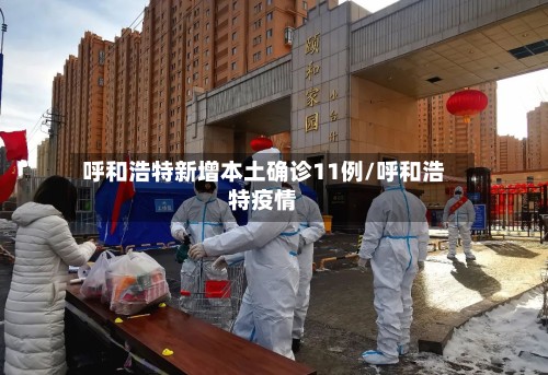 呼和浩特新增本土确诊11例/呼和浩特疫情