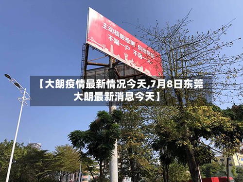 【大朗疫情最新情况今天,7月8日东莞大朗最新消息今天】