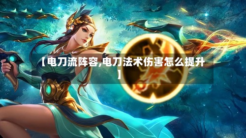 【电刀流阵容,电刀法术伤害怎么提升】-第2张图片