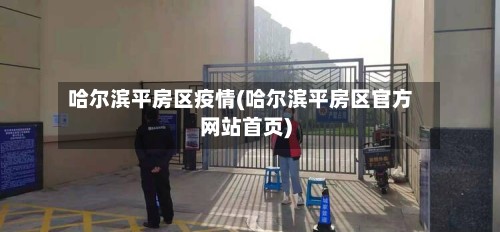 哈尔滨平房区疫情(哈尔滨平房区官方网站首页)