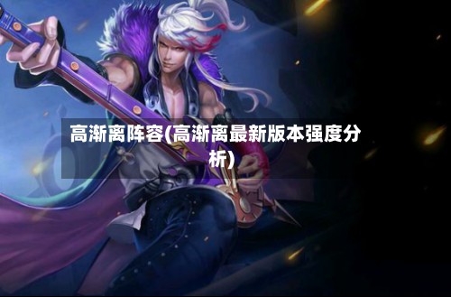高渐离阵容(高渐离最新版本强度分析)-第2张图片