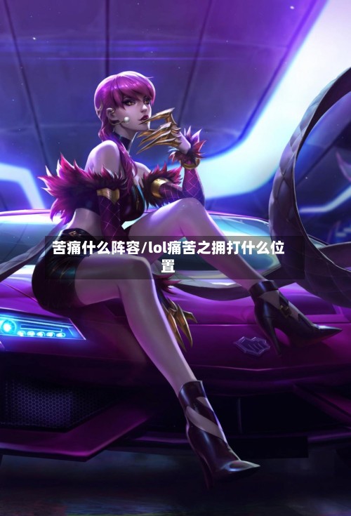 苦痛什么阵容/lol痛苦之拥打什么位置