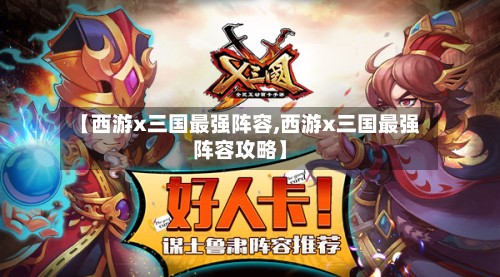 【西游x三国最强阵容,西游x三国最强阵容攻略】