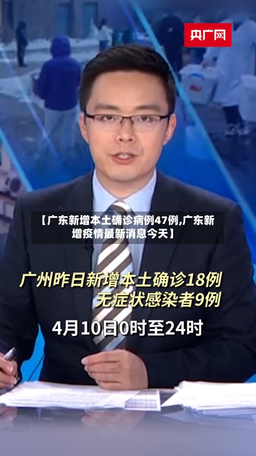 【广东新增本土确诊病例47例,广东新增疫情最新消息今天】