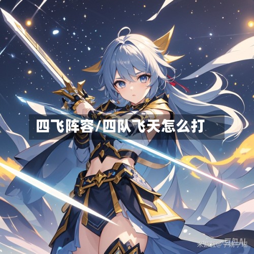 四飞阵容/四队飞天怎么打