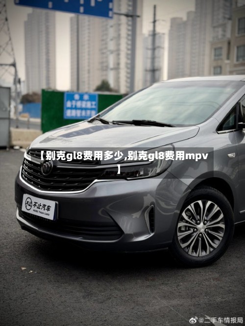 【别克gl8费用多少,别克gl8费用mpv】