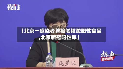 【北京一感染者曾接触核酸阳性食品,北京新冠阳性率】-第2张图片