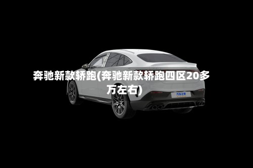 奔驰新款轿跑(奔驰新款轿跑四区20多万左右)