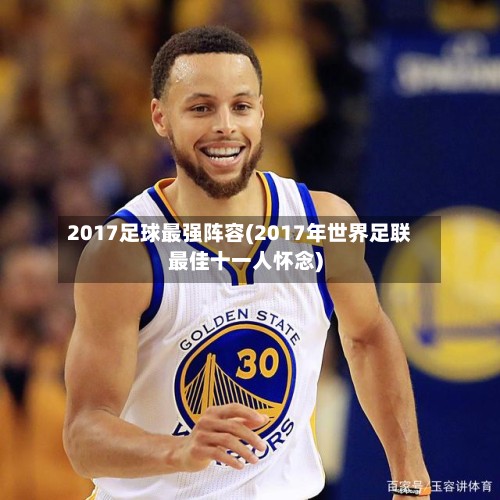 2017足球最强阵容(2017年世界足联最佳十一人怀念)-第3张图片