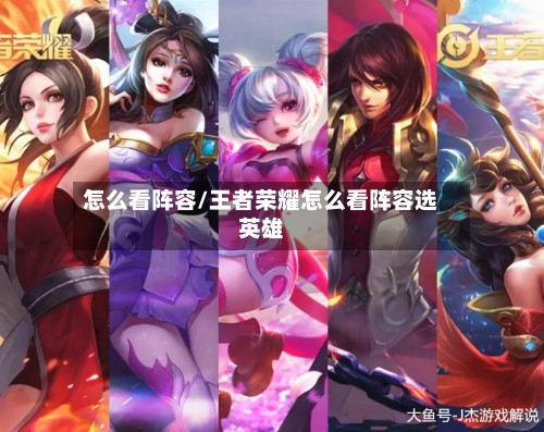 怎么看阵容/王者荣耀怎么看阵容选英雄-第2张图片