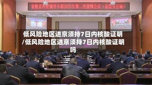 低风险地区进京须持7日内核酸证明/低风险地区进京须持7日内核酸证明吗