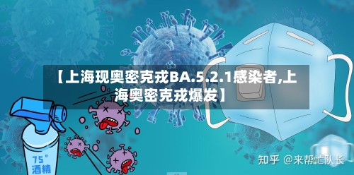 【上海现奥密克戎BA.5.2.1感染者,上海奥密克戎爆发】