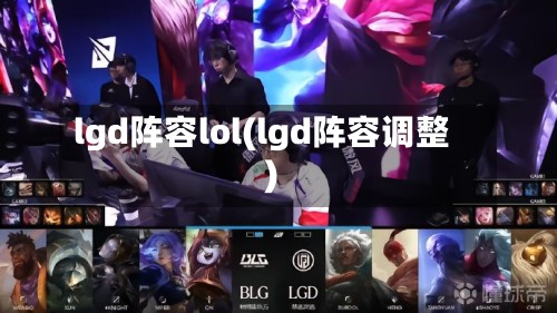 lgd阵容lol(lgd阵容调整)-第2张图片