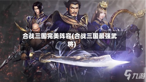 合战三国完美阵容(合战三国最强武将)