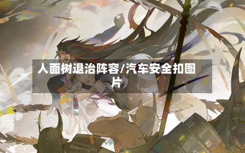 人面树退治阵容/汽车安全扣图片