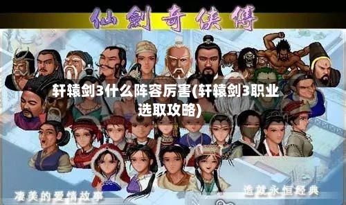 轩辕剑3什么阵容厉害(轩辕剑3职业选取攻略)-第3张图片