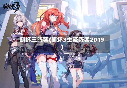 崩坏三阵容(崩坏3主流阵容2019)-第2张图片