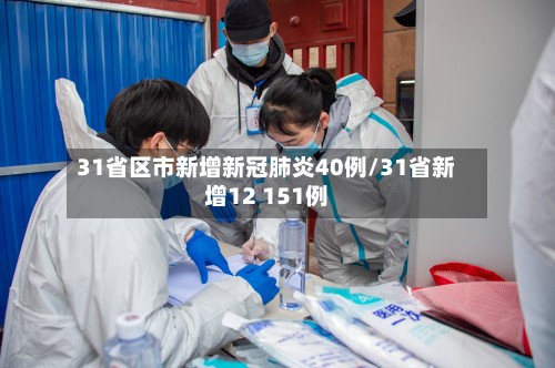 31省区市新增新冠肺炎40例/31省新增12 151例