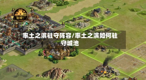 率土之滨驻守阵容/率土之滨如何驻守城池-第2张图片