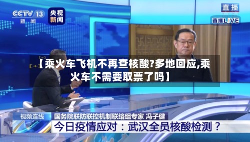 【乘火车飞机不再查核酸?多地回应,乘火车不需要取票了吗】