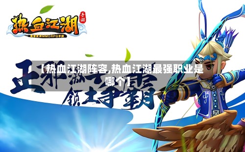【热血江湖阵容,热血江湖最强职业是哪个】-第2张图片