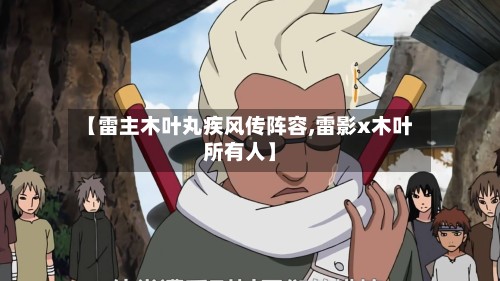 【雷主木叶丸疾风传阵容,雷影x木叶所有人】