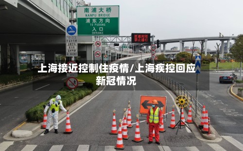 上海接近控制住疫情/上海疾控回应新冠情况
