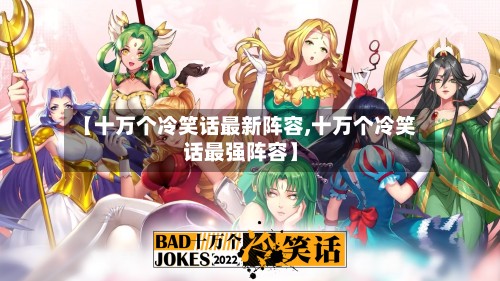 【十万个冷笑话最新阵容,十万个冷笑话最强阵容】-第2张图片