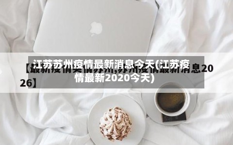 江苏苏州疫情最新消息今天(江苏疫情最新2020今天)-第3张图片