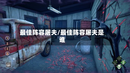 最佳阵容屠夫/最佳阵容屠夫是谁