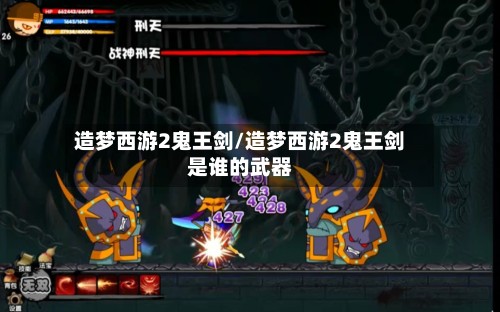 造梦西游2鬼王剑/造梦西游2鬼王剑是谁的武器
