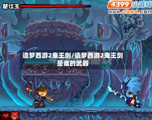造梦西游2鬼王剑/造梦西游2鬼王剑是谁的武器-第2张图片