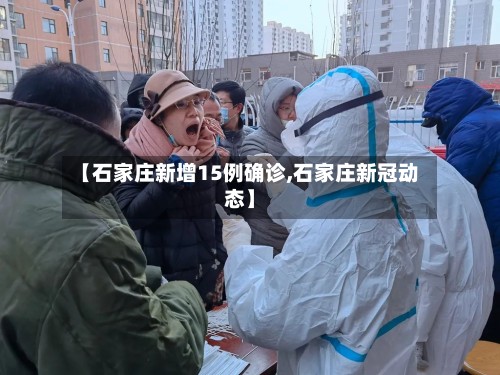【石家庄新增15例确诊,石家庄新冠动态】-第2张图片