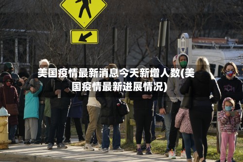 美国疫情最新消息今天新增人数(美国疫情最新进展情况)-第2张图片