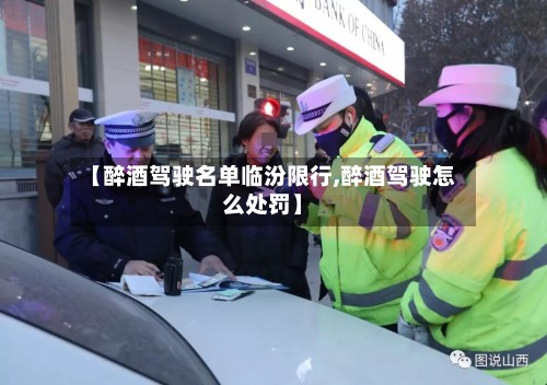 【醉酒驾驶名单临汾限行,醉酒驾驶怎么处罚】
