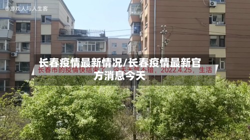 长春疫情最新情况/长春疫情最新官方消息今天