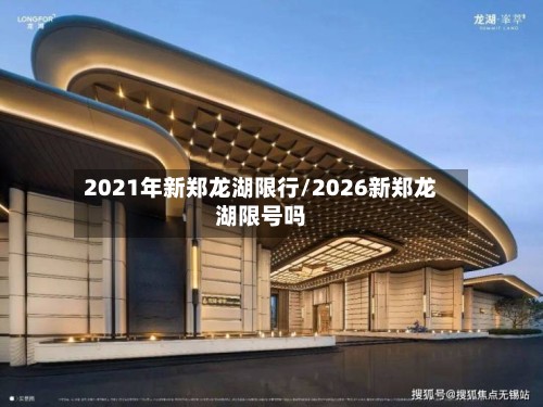 2021年新郑龙湖限行/2026新郑龙湖限号吗-第2张图片