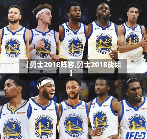 【勇士2018阵容,勇士2018战绩】-第2张图片