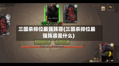 三国杀排位最强阵容(三国杀排位最强阵容是什么)-第3张图片