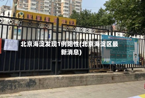 北京海淀发现1例阳性(北京海淀区最新消息)-第2张图片