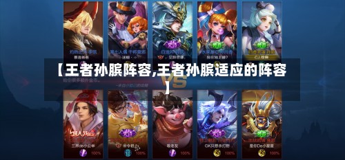 【王者孙膑阵容,王者孙膑适应的阵容】-第2张图片