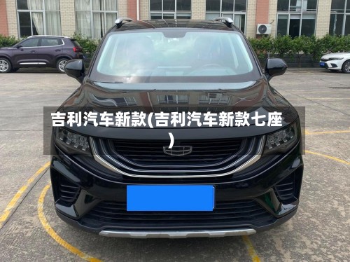 吉利汽车新款(吉利汽车新款七座)